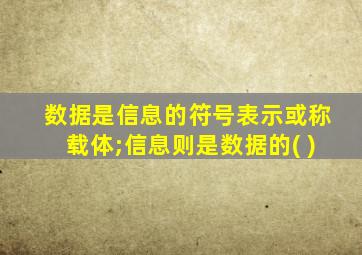 数据是信息的符号表示或称载体;信息则是数据的( )
